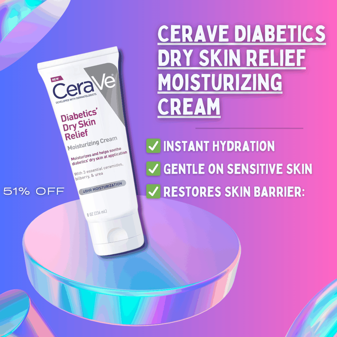 CeraVe Diabetics’ Dry Skin Relief Moisturizing Cream for intense hydration and soothing care